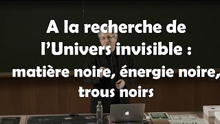 Astrophysique LUnivers invisible  matière noire énergie noire trous noirs David Elbaz [upl. by Nakre]