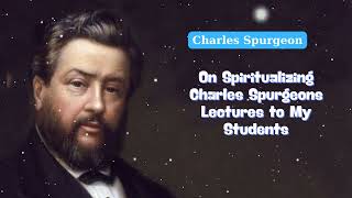 On Spiritualizing Charles Spurgeons Lectures to My Students  Charles Spurgeon Daily [upl. by Akoek675]