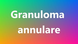 Granuloma annulare  Medical Definition and Pronunciation [upl. by Zephan298]