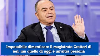 Impossibile dimenticare il magistrato Gratteri di ieri ma quello di oggi è unaltra persona [upl. by Foushee]