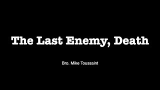 The Last Enemy Death  Bro Mike Toussaint 41024 [upl. by Nnahtebazile305]