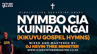 KIKUYU HYMNS MIX 2024  NYIMBO CIA KUINIRA NGAI  NYIMBO CIA MABUKU  DJ KEVIN THEE MINISTER [upl. by Deden541]