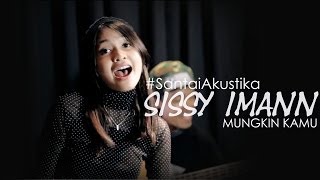 SantaiAkustika  Sissy Imann  Mungkin Kamu [upl. by Eltsirk537]