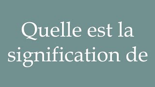 How to Pronounce Quelle est la signification de What is the meaning of Correctly in French [upl. by Him422]