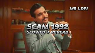 SCAM 1992 THEME SLOWED AND REVERB SONG  HARSHAD MEHTA SCAM STORY  SCAM 1992 BGM [upl. by Gaston]