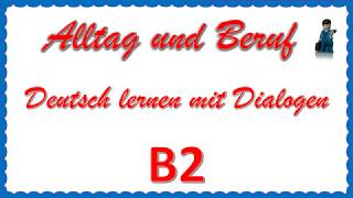 Alltag und Beruf  B2  Deutsch lernen mit Dialogen 2 [upl. by Atazroglam569]