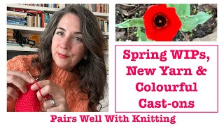 Pairs Well With Knitting Spring WIPS and New Yarn Colourful Castons [upl. by Clements942]