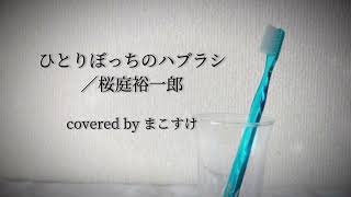 ひとりぼっちのハブラシ（桜庭裕一郎）歌ってみたよ。covered by まこすけ [upl. by Julita]