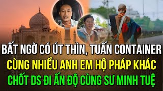 Út Thìn Tuấn container cùng nhiều anh em hộ pháp khác chốt ds đi Ấn Độ cùng sư Minh Tuệ [upl. by Born]