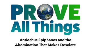 Prove All Things  Antiochus Epiphanes and the Abomination That Makes Desolate [upl. by Corine231]