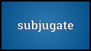 Subjugate Meaning [upl. by Ydollem154]