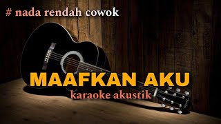 MAAFKAN AKU  karaoke akustik nada rendah pria [upl. by Buatti657]