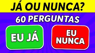 ✅ EU JÁ ou EU NUNCA❌  60 Perguntas  Desafio JÁ ou NUNCA [upl. by Bergstrom807]