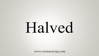 How To Say Halved [upl. by Ellehcram]