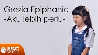 Grezia Epiphania  Aku Lebih Perlu  Lagu Rohani [upl. by Dorine]