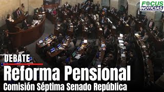 En vivo Debate y Votación Reforma Pensional en Comisión Séptima Senado República FocusNoticias [upl. by Aronel]