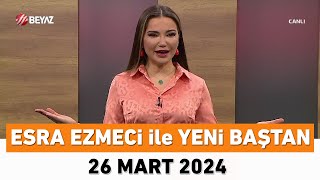 Esra Ezmeci ile Yeni Baştan 26 Mart 2024 [upl. by Bobine]