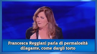 FRANCESCA REGGIANI PARLA DI PERMALOSITA DILAGANTE COME DARLE TORTO [upl. by Atkins950]