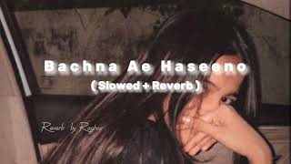 Bachna Ae Haseeno  slowed reverb  Reverb by Raghav [upl. by Odrareve]