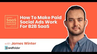 How To Make Paid Social Ads Work for B2B SaaS with James Winter from Brandfolder [upl. by Draw730]