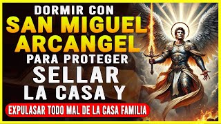 DORMIR CON SAN MIGUEL ARCÁNGEL DE PROTECCIÓN SELLAR LA CASA Y EXPULSAR TODO MAL DE LA CASA FAMILIAR [upl. by Doowle]