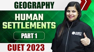 Geography  Human Settlements  Part 1  CUET 2023 [upl. by Zetrom949]