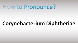 How to Pronounce Corynebacterium Diphtheriae [upl. by Grantham]