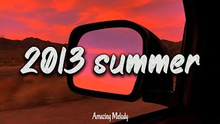 2013 nostalgia mix throwback playlist  summer 2013 vibes [upl. by Letizia]