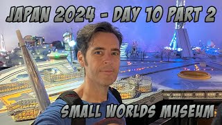 Japan 2024  Small Worlds Museum  Day 10 Part 2 [upl. by Oehsen]