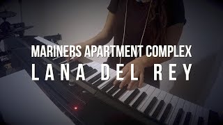 Mariners Apartment Complex  Lana Del Rey  Piano Cover [upl. by Vinaya]