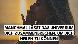 Spirituelles Erwachen Manchmal lässt dich das Universum zusammenbrechen um dich heilen zu können [upl. by Yenar7]