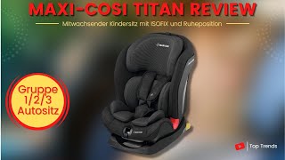 Maxi Cosi Titan mitwachsender Autokindersitz mit ISOFIX Review  Gruppe 123 Autositz 9  36 kg [upl. by Piggy787]