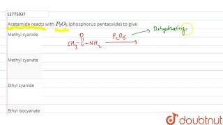 Acetamid reacts with P2O5 phosphorus pontoxide to give [upl. by Marjie]