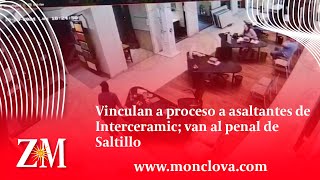 Vinculan a proceso a asaltantes de Interceramic van al penal de Saltillo [upl. by Fatsug]