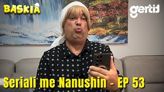 Seriali me Nanushin  Episodi 53  Humor Shqip  Baskia [upl. by Abehshtab381]