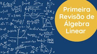 Primeira Revisão de Álgebra Linear  Parte 1 [upl. by Eux758]