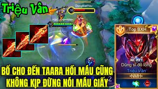 TRIỆU VÂN Bổ Cho Tướng Trâu Bò Như TAARA Cũng Hồi Máu Không Kịp Chứ Đừng Nói Máu Giấy [upl. by Lrigybab]