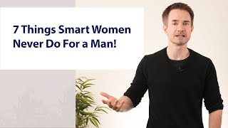 7 Things Smart Women Never Do For a Man [upl. by Aerdnna432]