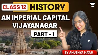 An Imperial Capital Vijayanagar  Class 12 History  Part 1  Anushya Maam [upl. by Tila913]