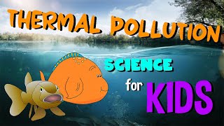 Thermal Pollution  Science for Kids [upl. by Curt20]