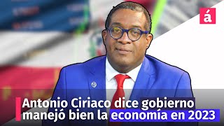 Antonio Ciriaco dice gobierno manejó bien la economía en 2023 [upl. by Littlejohn]