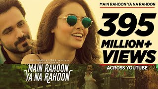 Main Rahoon Ya Na Rahoon Full Video  Emraan Hashmi Esha Gupta  Amaal Mallik Armaan Malik [upl. by Ahsap]