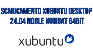 Scaricamento Xubuntu Desktop 2404 Noble Numbat 64bit [upl. by Wichern]