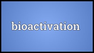 Bioactivation Meaning [upl. by Rukna531]