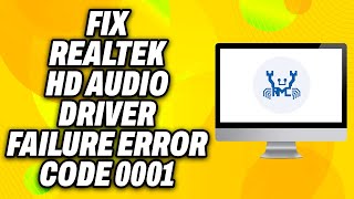 How To Fix Realtek HD Audio Driver Failure Error Code 0001 2024  Quick Fix [upl. by Victory]