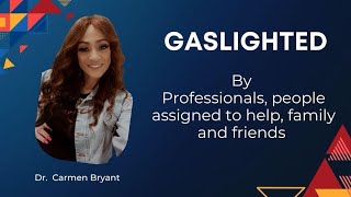 Gaslighted by professionals people assigned to help family and friends [upl. by Adnahsam]