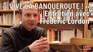 VIVE LA BANQUEROUTE  ENTRETIEN AVEC FRÉDÉRIC LORDON [upl. by Dallon377]