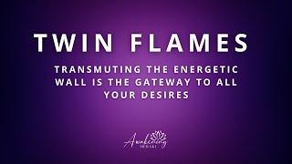 Twin Flames  Transmuting the energetic wall is the gateway to all your desires [upl. by Ylagam891]