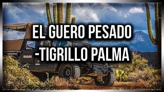 Tigrillo Palma  El Guero Pesado  Letra [upl. by Kery]