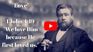 quotLovequot  1 John 419  Sermon by Charles Spurgeon  We love Him because He first loved us [upl. by Hana]